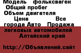  › Модель ­ фольксваген › Общий пробег ­ 355 000 › Объем двигателя ­ 2 500 › Цена ­ 765 000 - Все города Авто » Продажа легковых автомобилей   . Алтайский край